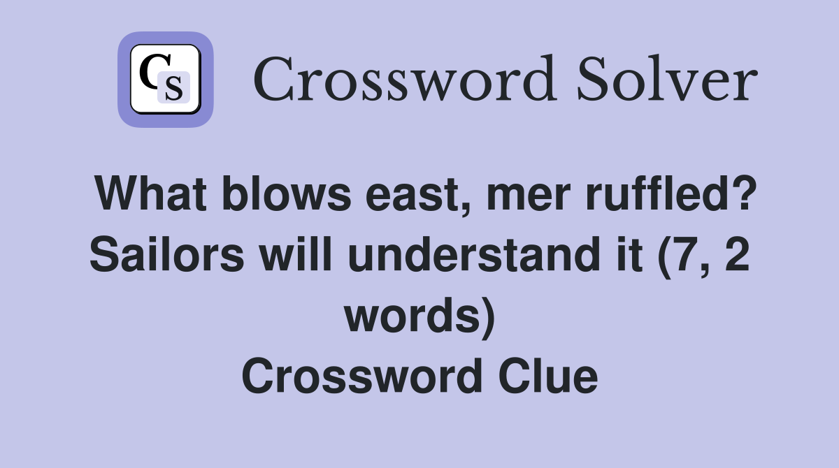 What blows east, mer ruffled? Sailors will understand it (7, 2 words